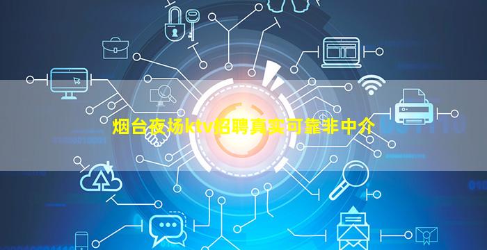 烟台夜场ktv招聘真实可靠非中介